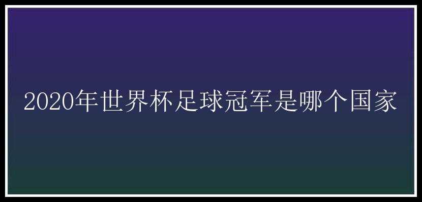 2020年世界杯足球冠军是哪个国家