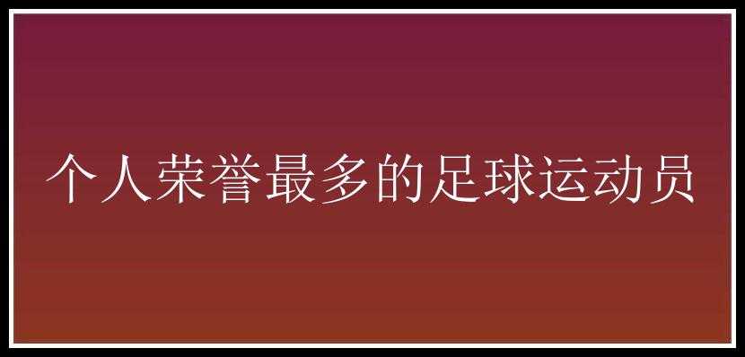 个人荣誉最多的足球运动员