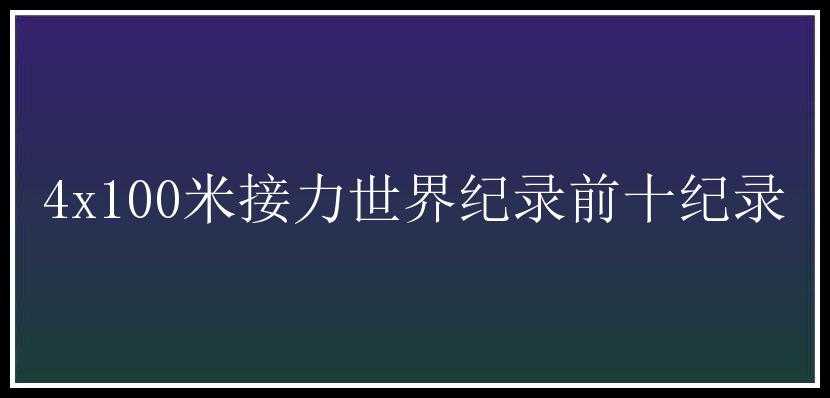 4x100米接力世界纪录前十纪录