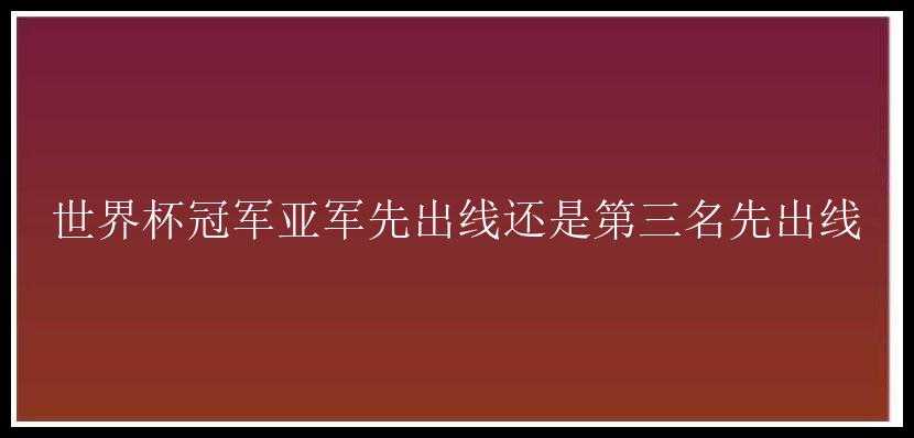 世界杯冠军亚军先出线还是第三名先出线