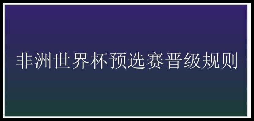 非洲世界杯预选赛晋级规则