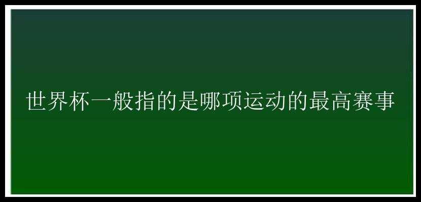 世界杯一般指的是哪项运动的最高赛事