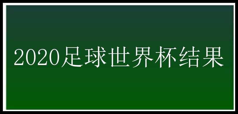 2020足球世界杯结果