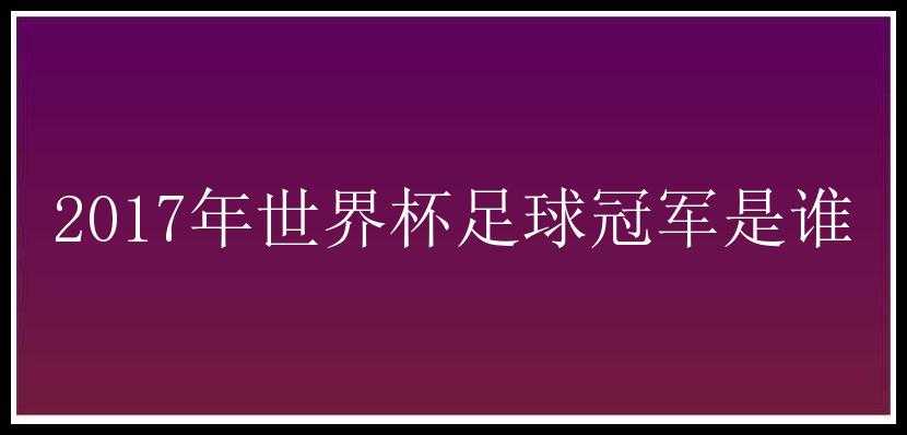 2017年世界杯足球冠军是谁