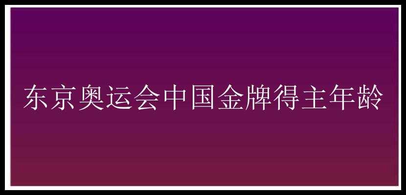 东京奥运会中国金牌得主年龄