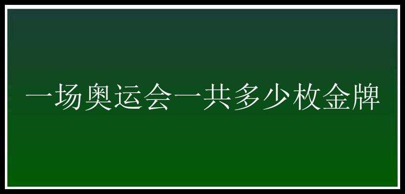 一场奥运会一共多少枚金牌