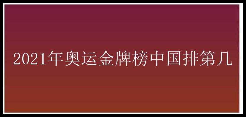 2021年奥运金牌榜中国排第几