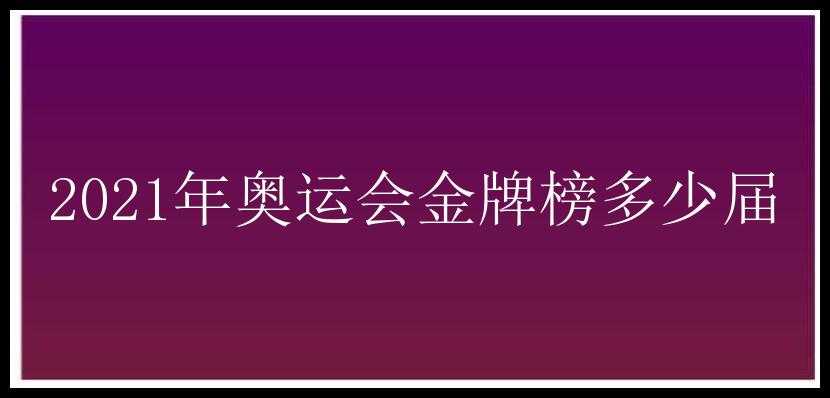 2021年奥运会金牌榜多少届