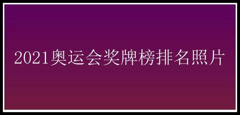 2021奥运会奖牌榜排名照片