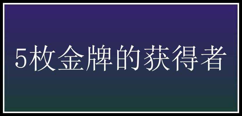 5枚金牌的获得者