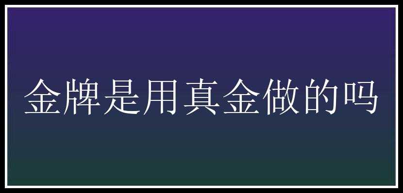 金牌是用真金做的吗