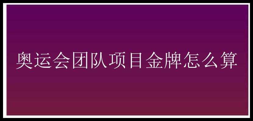 奥运会团队项目金牌怎么算