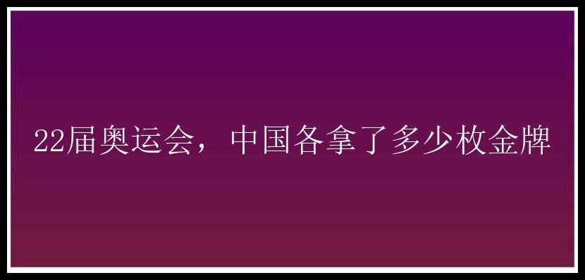 22届奥运会，中国各拿了多少枚金牌