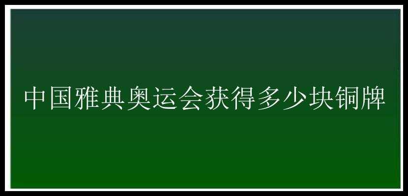 中国雅典奥运会获得多少块铜牌