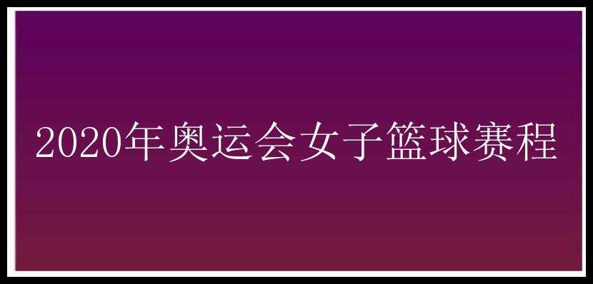 2020年奥运会女子篮球赛程