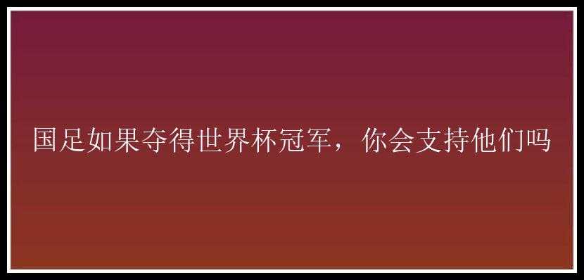 国足如果夺得世界杯冠军，你会支持他们吗