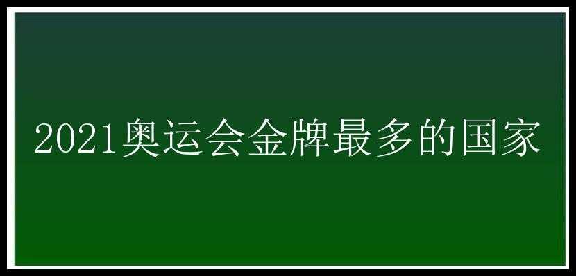 2021奥运会金牌最多的国家