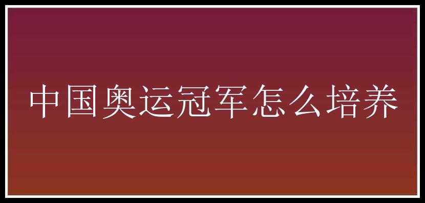 中国奥运冠军怎么培养