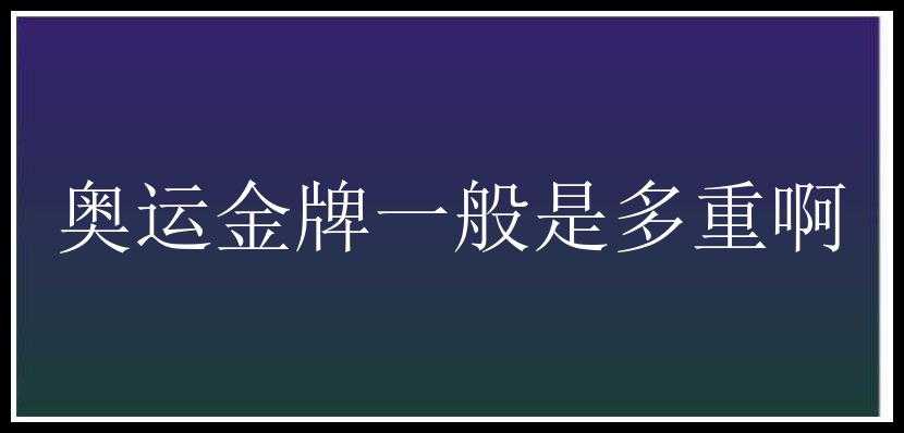 奥运金牌一般是多重啊