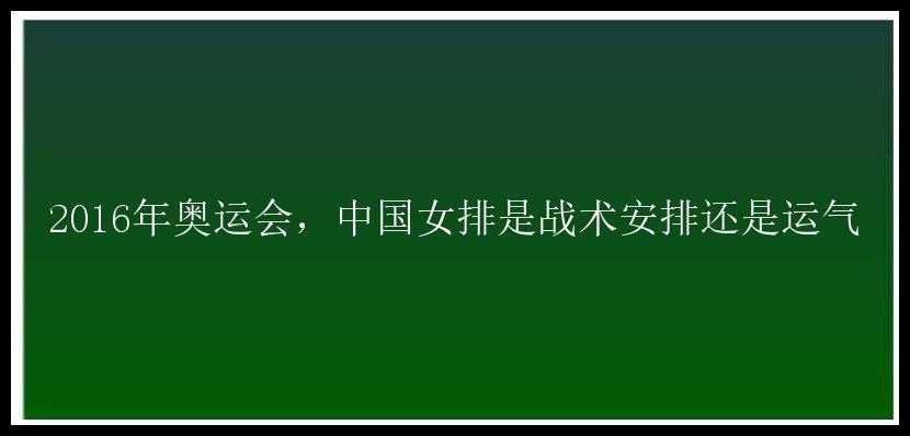 2016年奥运会，中国女排是战术安排还是运气