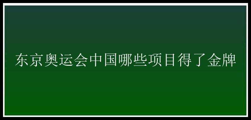 东京奥运会中国哪些项目得了金牌