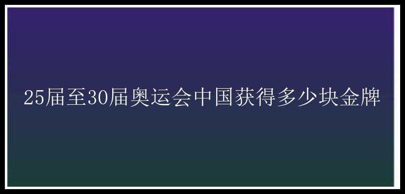 25届至30届奥运会中国获得多少块金牌