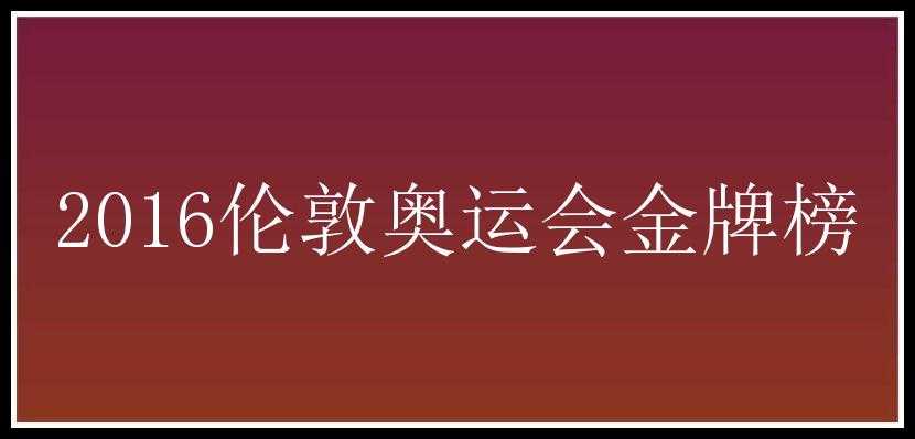 2016伦敦奥运会金牌榜