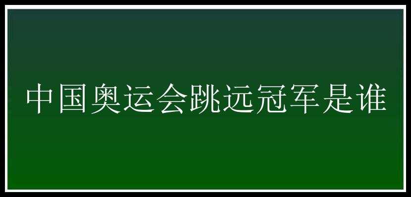 中国奥运会跳远冠军是谁