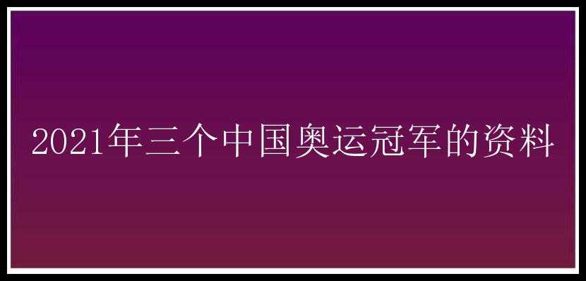 2021年三个中国奥运冠军的资料