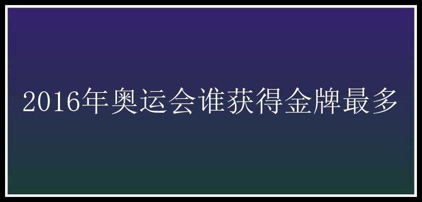 2016年奥运会谁获得金牌最多