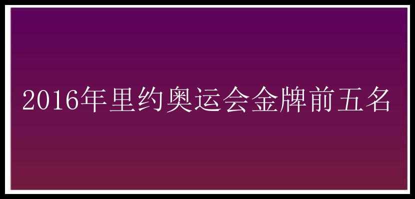 2016年里约奥运会金牌前五名