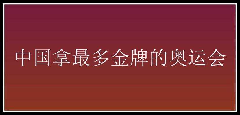 中国拿最多金牌的奥运会