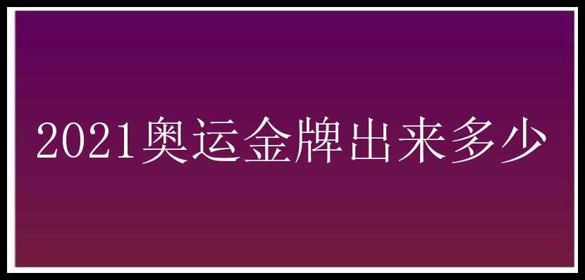 2021奥运金牌出来多少