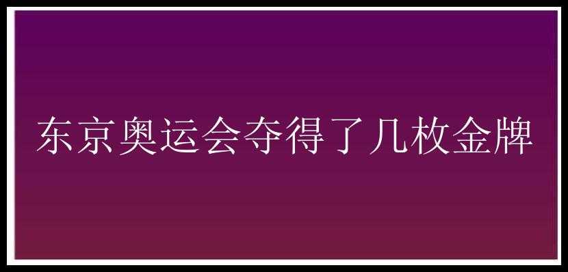 东京奥运会夺得了几枚金牌