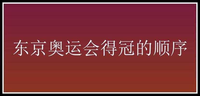 东京奥运会得冠的顺序