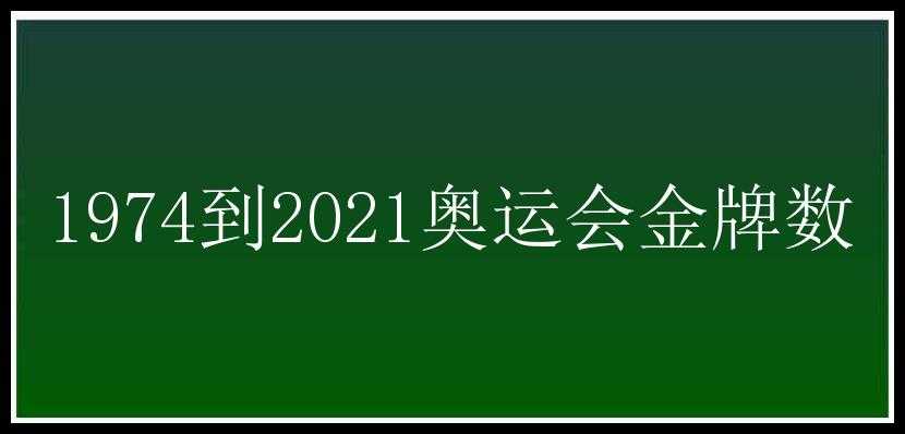 1974到2021奥运会金牌数