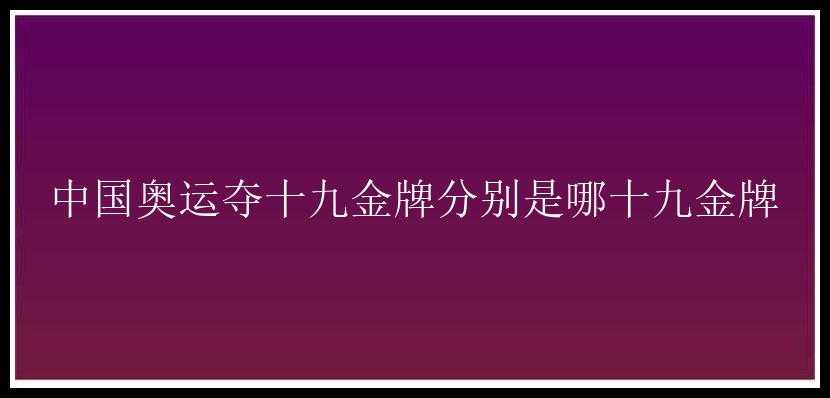 中国奥运夺十九金牌分别是哪十九金牌