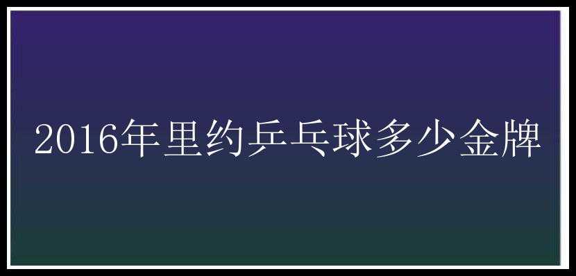 2016年里约乒乓球多少金牌