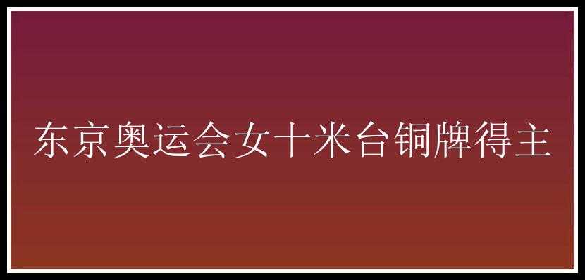 东京奥运会女十米台铜牌得主