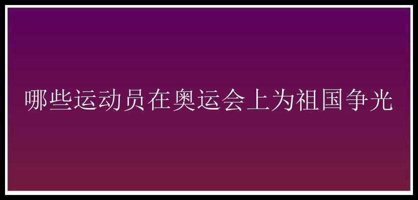 哪些运动员在奥运会上为祖国争光