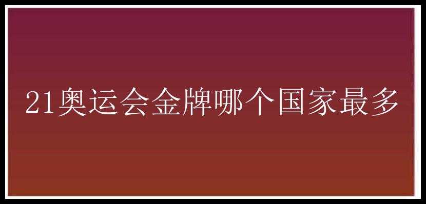 21奥运会金牌哪个国家最多