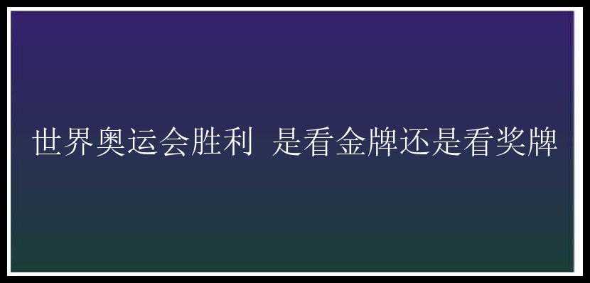 世界奥运会胜利 是看金牌还是看奖牌