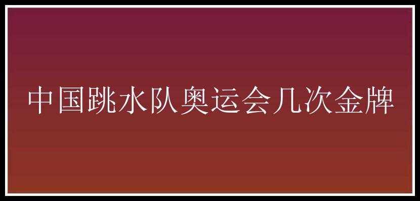 中国跳水队奥运会几次金牌