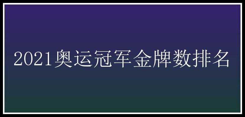 2021奥运冠军金牌数排名