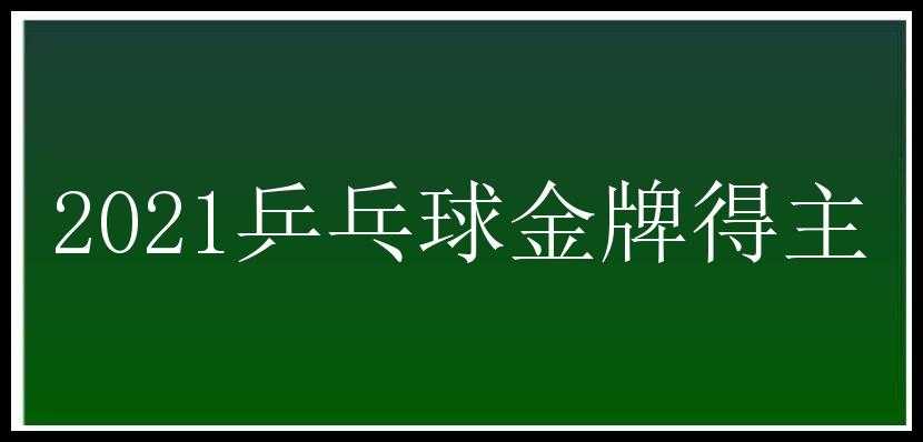 2021乒乓球金牌得主