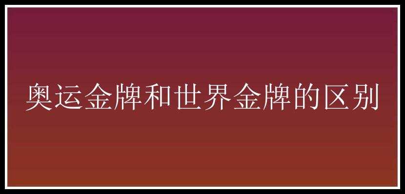 奥运金牌和世界金牌的区别