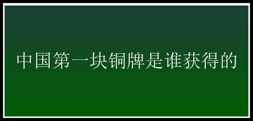 中国第一块铜牌是谁获得的