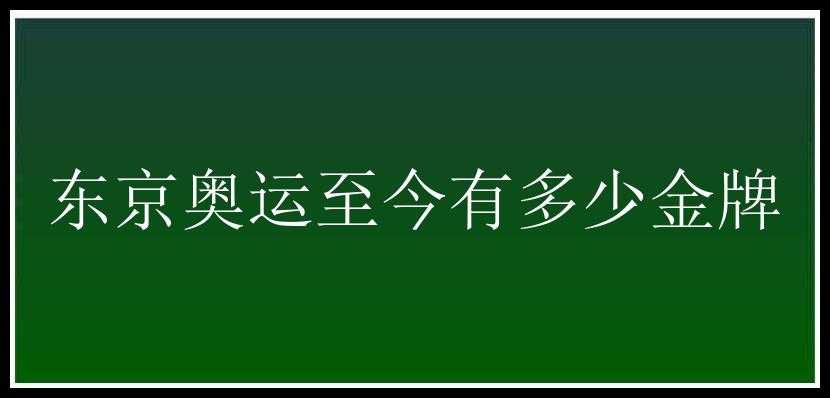 东京奥运至今有多少金牌