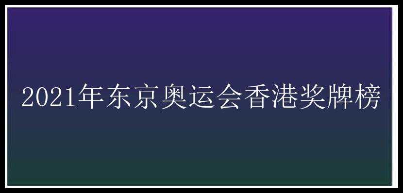 2021年东京奥运会香港奖牌榜