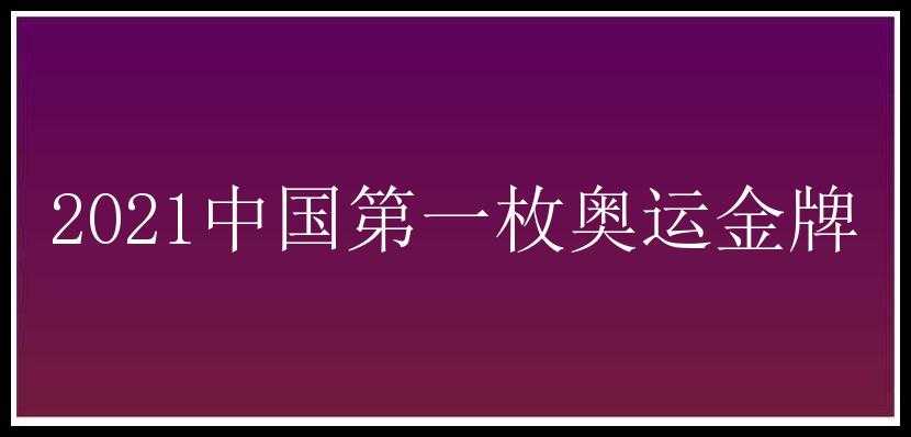 2021中国第一枚奥运金牌